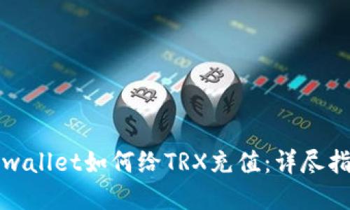 tpwallet如何给TRX充值：详尽指南