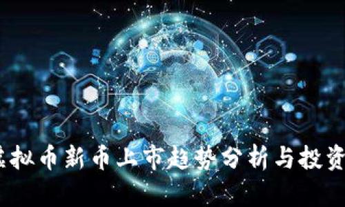 2023年虚拟币新币上市趋势分析与投资机会探讨