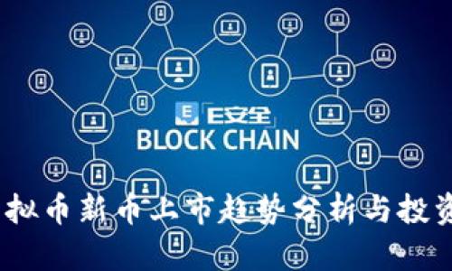 2023年虚拟币新币上市趋势分析与投资机会探讨