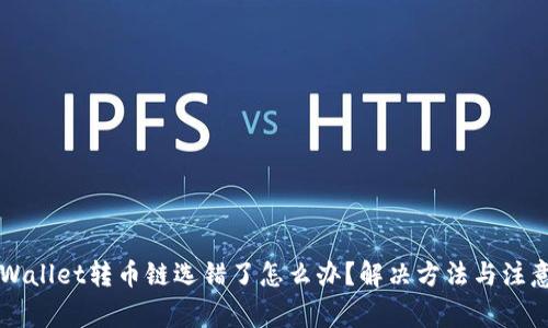 火币网TPWallet转币链选错了怎么办？解决方法与注意事项解析