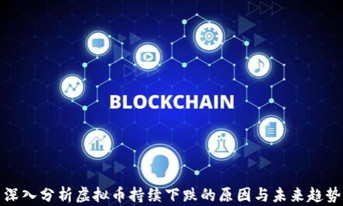 
深入分析虚拟币持续下跌的原因与未来趋势