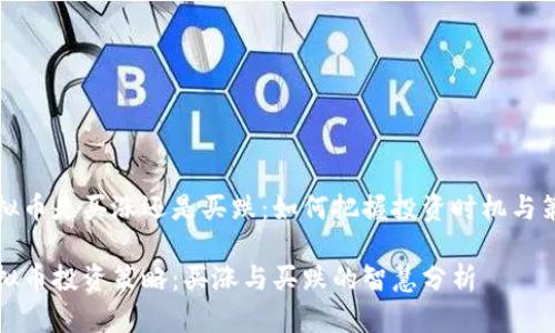 虚拟币是买涨还是买跌：如何把握投资时机与策略

虚拟币投资策略：买涨与买跌的智慧分析