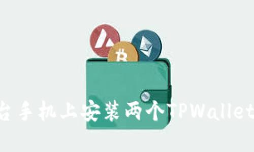如何在一台手机上安装两个TPWallet：全面指南