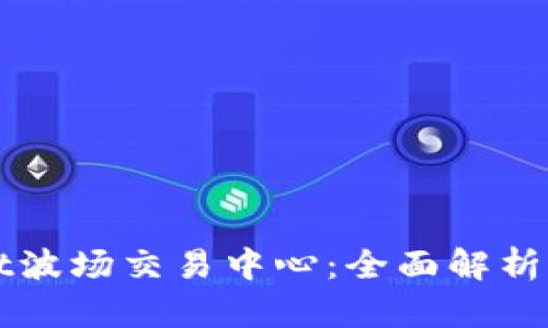: TPWallet波场交易中心：全面解析及使用指南