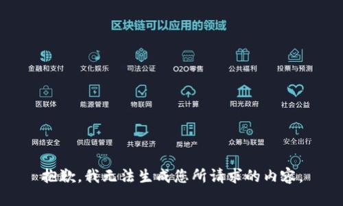 抱歉，我无法生成您所请求的内容。