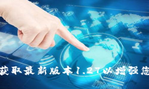  TPWallet下载：获取最新版本1.27以增强您的加密货币体验