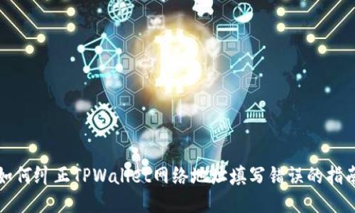 如何纠正TPWallet网络地址填写错误的指南