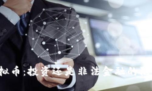 虚拟币：投资还是非法金融的陷阱？