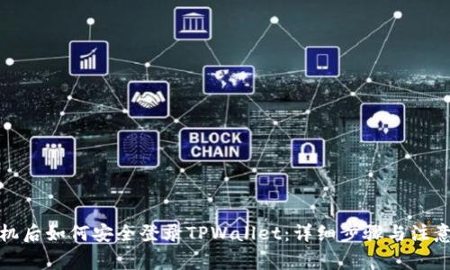 换手机后如何安全登录TPWallet：详细步骤与注意事项