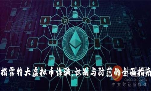 揭露特大虚拟币诈骗：识别与防范的全面指南