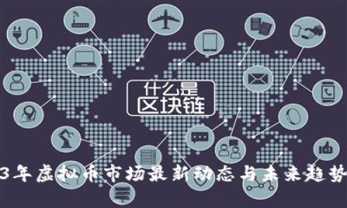 2023年虚拟币市场最新动态与未来趋势分析