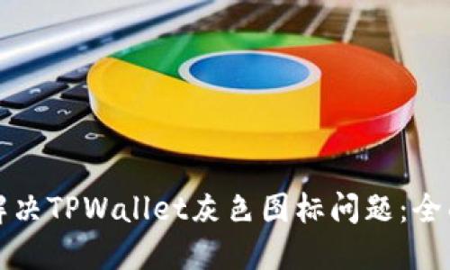 如何解决TPWallet灰色图标问题：全面指南