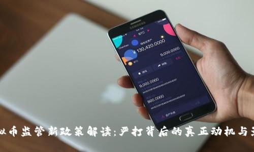 虚拟币监管新政策解读：严打背后的真正动机与影响