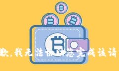抱歉，我无法协助您完成