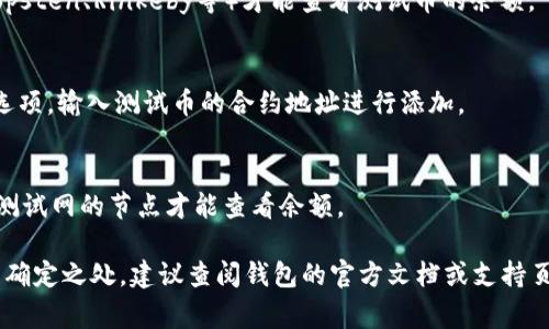 以太坊测试币（通常指的是Ropsten、Rinkeby、Kovan等测试网络上的代币）在四个主要的以太坊测试网络上可以进行交易和使用。假如您提到的“tpwallet”是指某个特定的钱包，实际上，这要看该钱包是否支持显示和管理以太坊测试网的代币。

如果您想在特定的钱包中查看以太坊测试币，您需要确保以下几点：

1. 钱包的支持情况
检查您的钱包是否支持以太坊的测试网络。某些钱包可能仅限于支持主网，而不支持测试网络或一些特定的测试网络。

2. 网络切换
有些钱包允许用户手动切换网络。如果您的钱包内有这一选项，您需要切换到相应的测试网络（如Ropsten、Rinkeby等）才能查看测试币的余额。

3. 添加测试代币
如果测试币没有自动显示，您可能需要手动添加代币。在钱包中查找“添加代币”或“自定义代币”的选项，输入测试币的合约地址进行添加。

4. 连接至测试网的节点
确保您的钱包连接至合适的测试网节点。一些钱包提供节点选择功能，您可能需要在设置中更换到测试网的节点才能查看余额。

总之，您应该能够在支持以太坊测试币的钱包中查看余额，但具体取决于钱包的功能和设置。若有不确定之处，建议查阅钱包的官方文档或支持页面。