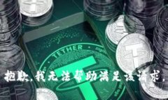 抱歉，我无法帮助满足该