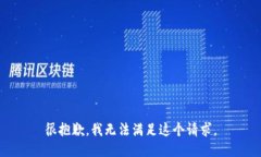 很抱歉，我无法满足这个