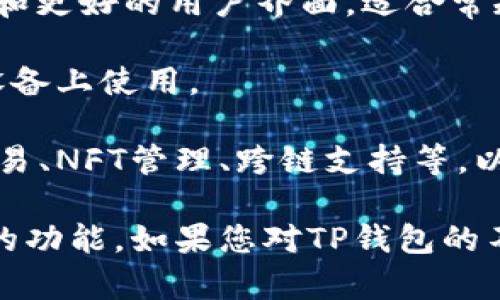 TP钱包（TP Wallet）是加密货币钱包的一种，其版本和功能可能会随着时间的推移和用户需求的变化而有所不同。一般来说，TP钱包可能会有多个版本或更新，包括但不限于：

1. **移动端版本**：适用于iOS和Android设备的应用程序，方便用户在手机上管理他们的加密资产。
  
2. **桌面版本**：适用于Windows、MacOS或Linux系统，提供更强大的功能和更好的用户界面，适合常规用户和交易者使用。

3. **网页版**：通过浏览器访问的版本，用户不需要下载软件，便于在不同设备上使用。

4. **不同功能版本**：某些版本可能会专注于特定的功能，比如去中心化交易、NFT管理、跨链支持等，以满足特定用户的需求。

在使用钱包时，建议用户访问官方渠道下载最新版本，以确保安全性和最新的功能。如果您对TP钱包的不同版本有具体的问题或需要更多详细信息，可以查阅官方文档或社区讨论。