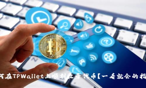 如何在TPWallet上顺利收录代币？一看就会的指南！