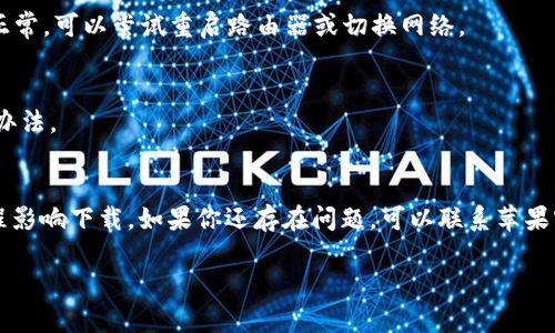 关于“苹果手机不能下载tpwallet吗”的问题，下面是一些可能的原因及解决方案。

### 1. 区域限制
首先，苹果的应用商店（App Store）在不同的国家和地区会有不同的应用可用性。如果你所处的区域未能支持tpwallet，那么在你的苹果手机上就无法下载该应用。你可以尝试切换到一个支持该应用的国家或地区的Apple ID，看看是否能成功下载。

### 2. 系统版本不兼容
tpwallet可能需要最低的iOS版本才能运行。检查你的手机是否更新到最新的iOS版本。如果不是，升级系统有时会解决下载问题。

### 3. 存储空间不足
下载应用需要一定的存储空间。如果你的设备存储已满，可能会导致下载失败。你可以查看一下设备的存储使用情况，删除一些不必要的应用或文件，腾出空间来尝试重新下载。

### 4. 网络连接问题
如果你的网络连接不稳定或者信号较差，也可能导致无法下载应用。确保你的Wi-Fi或数据网络运行正常，可以尝试重启路由器或切换网络。

### 5. 应用被下架
tpwallet可能因为某些原因在App Store中被下架。在这种情况下，等待开发者重新上架会是唯一的办法。

### 6. 其他问题
如果以上都不行，可以尝试退出App Store，再重新登录；或者重启手机，确保没有其他应用或后台进程影响下载。如果你还存在问题，可以联系苹果客服或者访问tpwallet的官方网站获取进一步的技术支持。

希望这些信息能帮助你解决苹果手机无法下载tpwallet的问题！如果你有其他问题，欢迎继续提问。
