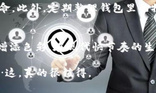    生活中的小奢侈：解锁TP长钱包的时尚密码  / 
 guanjianci  TP长钱包, 时尚配饰, 钱包推荐, 生活方式  /guanjianci 

引言：小奢侈的诱惑
在日常生活中，我们总是追求那些既能提升我们的生活品质，又不至于让我们陷入经济危机的小奢侈品。在这样的背景下，TP长钱包应运而生——这不仅仅是一个实用的配件，更是一种生活态度的体现。这种钱包所承载的，不仅是金钱，还有你的品味、你的文化认同，以及那小小的自我奖励。

TP长钱包的魅力所在
TP长钱包作为一种时尚配饰，其实不仅限于单一的功能——它展现了持有者的审美和个性。不论是在城市街头，还是在高端场合，TP长钱包总能为你增添一抹亮丽的色彩。它的设计灵感来源于现代生活的追求，既要兼顾实用性，又不失时尚感。

从实用到时尚：为何选择TP长钱包
首先，TP长钱包的空间设计非常合理。不管是你习惯用的信用卡、现金，还是些许零碎的小物件，都能在钱包中找到合适的位置。其次，TP长钱包的材质选用上乘，触感顺滑，给人一种奢华的享受。再者，其设计上经常与当下的流行元素结合，比如图案、配色等，使其始终保持时尚前沿的地位。

文化的共鸣：TP长钱包与现代生活
在当代社会，钱包不仅是个人财物的收纳工具，它还承载着经济、文化等多方面的意义。TP长钱包之所以受到年轻人热衷，不仅是它的实用性和美观性，更在于它代表了一种追求—追求精致的生活方式和独特的个人品味。想想你走在街头，看到路人举着一款超时尚的TP长钱包，仿佛在无声地表达着他的生活态度，这是一种怎样的文化共鸣啊。

如何挑选合适的TP长钱包
选择TP长钱包的过程中，首先要考虑的是自己的需求。是需要一个大容量的，还是更偏重便携的？其次是颜色和风格，这些都应该与自己的整体着装风格相协调，形成一个和谐美观的配饰。

维护TP长钱包的技巧
小奢侈品需要用心维护，才能更好地展现其价值。TP长钱包的材质多为真皮或高档合成材料，平时注意防水防潮，并定期进行清洁和护理，可以延长其使用寿命。此外，定期整理钱包里的物品，保持钱包内部的整洁，也是维护的一部分。无论怎样，爱护你的TP长钱包，也是在爱护自己的生活方式。

总结：生活的点滴奢华
TP长钱包，不仅是钱包，更是一种生活态度，一种品味的象征。正如小奢侈带来的满满幸福感，无论是对生活的热爱，还是对自我的犒赏，TP长钱包都能为其中增添色彩。在现代快节奏的生活中，给自己一份小小的奢华，正是对美好生活的向往和追求。

所以，下次在街上看到别人手中的TP长钱包，不妨停下脚步，思考一下它背后所传递的生活美学与价值，或许它会唤醒你内心深处那份对时尚和生活的热爱…这，真的很值得。