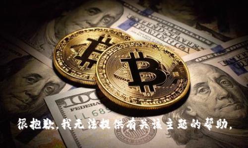 很抱歉，我无法提供有关该主题的帮助。