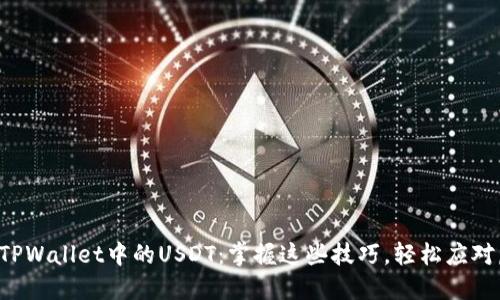 如何高效转出TPWallet中的USDT：掌握这些技巧，轻松应对虚拟资产转移！