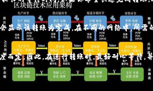 转账从交易所到TP Wallet所需的时间通常取决于几个因素，包括使用的区块链网络的繁忙程度、转账的类型以及具体交易所的处理时间。以下是一些可能影响转账时间的因素：

1. 区块链网络的拥堵情况
在某些高峰时段，区块链网络可能会非常繁忙，这会导致交易确认的时间延长。例如，比特币和以太坊等网络在交易量激增时，会出现确认时间延长的情况。

2. 交易所的处理速度
不同的交易所处理提现请求的速度不同。一些交易所可能会在几分钟内处理请求，而其他交易所可能需要更长时间来审核和批准提现。这也是用户在选择交易所时需要考虑的一个因素。

3. 交易费的设置
许多区块链网络允许用户选择他们愿意支付的交易费。更高的交易费通常会导致更快的确认时间，而较低的交易费则可能导致较长的等待时间。如果你希望快速完成转账，适当提高手续费是一个可行的办法。

4. 钱包接收的确认时间
在TP Wallet接收转账时，其判断转账是否成功是基于网络对交易的确认。当区块链网络确认了足够数量的交易后，TP Wallet会显示该转账为完成。在不同的网络中，所需的确认数可能会不同，因此确认时间也会有所差异。

总结
一般而言，从交易所转账到TP Wallet的时间可能从几分钟到几个小时不等，具体还需要视当时的网络状况和交易所的处理速度而定。因此，在进行转账时，最好耐心等待，并根据具体情况调整期待时间。如果需要快速转账并且不想浪费时间，可以选择那些处理效率高、交易所信誉好的平台进行操作。

希望这些信息能帮到你！如果你还有其他问题，请随时问我。