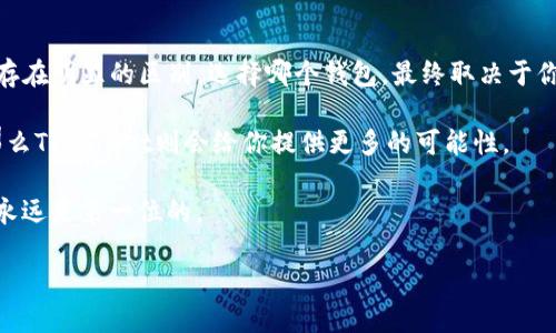 在现代数字经济的发展中，各种加密货币钱包层出不穷。而IM钱包与TPWallet作为目前流行的两种数字钱包，因其独特的功能和特点，吸引了众多用户关注。那么，它们之间的区别究竟有哪些呢？接下来，我们将详细探讨IM钱包与TPWallet的差异，让你能更好地选择适合自己的钱包。

一、基本介绍

IM钱包（Imm Wallet）是一款针对多种加密资产及数字资产存储、管理和交易的数字钱包，提供了良好的用户体验和多样化的功能。它支撑着数百种主流和非主流数字货币的存储及交易，致力于为用户提供安全、便捷的数字货币管理平台。

TPWallet（TP Wallet）是另一款多功能数字资产钱包，尤其注重与去中心化金融（DeFi）及其他协议的兼容性，旨在为用户提供与生态系统的无缝集成。用户可以通过TPWallet轻松访问多种DeFi服务，进行交易和投资。

二、安全性比较

安全性是选择数字钱包时的首要考虑因素。IM钱包采用顶级的加密技术，用户私钥保存在本地，不会上传到云端，极大程度地保障了资产的安全。此外，IM钱包也提供了多重身份验证机制，有效降低黑客攻击的风险。

相比之下，TPWallet同样采用了高强度的加密措施，但是其在链上交互过程中的安全性取决于与所连接的智能合约的安全性。虽然TPWallet提供了链上数据的透明化，但用户在进行交易时，仍需对智能合约的安全性进行评估。

三、功能丰富性

IM钱包的功能相对基础，但对于大多数用户而言，已经足够满足日常使用需求。除了基本的收发功能外，IM钱包还支持一键交换、资产快速查看等实用功能。

而TPWallet则在功能上更为丰富，支持多种DeFi项目、流动性挖矿、农场收益、NFT交易等，用户可以通过TPWallet实现更复杂的资产管理策略，适合那些更熟悉数字资产操作的用户。

四、用户体验

在用户体验方面，IM钱包的界面设计，交互逻辑清晰，适合初学者使用。用户可以通过简单的步骤快速完成钱包的创建和资产的管理。

TPWallet在用户体验上同样做得不错，但由于其功能复杂，界面信息较为密集，对于初学者来说可能会有一定的学习曲线。同时，TPWallet提供了更多自定义选项，适合有经验的用户深入探索。

五、社区支持与生态系统

IM钱包的社区支持相对较小，用户可以在其官方论坛和社交媒体上寻求帮助，并与其他用户交流经验。尽管如此，IM钱包在全球市场的渗透程度在不断提升。

TPWallet则有一个更为活跃的社区，开发者及用户之间能进行频繁的互动，社区中的支持和资源相对充裕。此外，TPWallet已经与多个DeFi项目及合作伙伴建立了生态系统，用户可以享受到更多的服务与支持。

六、适用人群

IM钱包适合那些刚入门的用户，他们可能刚开始接触加密货币，对复杂的操作和功能没有太多需求。IM钱包提供的简单易用的操作流程、良好的安全性及基础的资产管理功能，很好地满足了这类用户的需求。

TPWallet则更适合那些已经熟悉加密货币市场的用户，或是希望深入参与DeFi及NFT等新兴领域的投资者。对于这些用户来说，TPWallet提供的多种功能和服务可以帮助他们更灵活地管理资产。

七、总结

通过以上的比较，我们可以发现IM钱包与TPWallet在安全性、功能丰富性、用户体验、社区支持及适用人群等多个方面存在明显的区别。选择哪个钱包，最终取决于你的使用需求及个人的使用习惯。

如果你是一位新手，IM钱包的简单易用无疑是一个不错的选择；而如果你希望更深入地参与数字资产的管理和投资，那么TPWallet则会给你提供更多的可能性。

无论选择哪一种，请确保在进行任何交易和管理时，始终保持警惕，确保资产的安全...毕竟，在数字货币的世界中，安全永远是第一位的。

IM钱包与TPWallet：你到底该选择哪个？