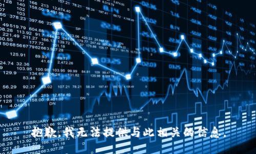 抱歉，我无法提供与此相关的信息。