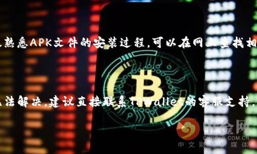 下载TPWallet可能遇到的问题可以归结为以下几个方面：网络连接问题、设备兼容性、应用商店限制，或是地区限制等。本文将详细探讨这些可能的原因，以及解决方案，帮助你顺利下载TPWallet。

1. 网络连接问题

首先，检查你的网络连接是非常重要的。如果你的网络不稳定，或者根本没有连接上互联网，这将直接影响到应用的下载过程。你可以尝试重启路由器，看是否顺利连接，或者切换到手机数据网络试试看。这...真的很常见，很多人因为网络问题而无法下载应用。

2. 设备兼容性问题

 TPWallet可能对设备的要求有所限制。确保你的手机系统版本是最新的，这通常是解决问题的一种有效方法。如果你的设备较老，可能会出现无法下载或安装应用的情况。可以考虑升级设备的操作系统，或者使用其他设备进行下载...

3. 应用商店限制

某些地区的应用商店可能会对特定应用进行限制，导致在某些地方找不到或无法下载TPWallet。这种情况...真的很烦人！你可以尝试使用VPN服务，切换到允许下载TPWallet的地区，再尝试访问应用商店。

4. 地区限制问题

正如我刚提到的，地区限制是一个重要因素。在某些国家或地区，TPWallet可能还未上线，导致用户无法下载。在这种情况下，了解TPWallet的官方网站，查看是否有地区上线的相关信息，这也许能帮助你找到解决路障的钥匙...

5. 其他常见问题

除了上述原因，可能还有其他因素导致无法下载：比如存储空间不足，或者手机的安全设置拦截了下载。如果你的手机储存空间快满了，那你...可能需要清理一些不常用的应用或文件，腾出空间。而手机的安全设置，可以通过进入“设置”找到“应用权限”进行调整。

6. 尝试替代下载方式

如果以上方法都未能解决你的问题，不妨考虑直接从TPWallet的官方网站下载APK文件。如果你不一个不太熟悉APK文件的安装过程，可以在网上查找相应的安装指南。请务必确认你下载的APK来自正规渠道，以避免安全隐患。

总结

下载TPWallet遇到问题时，不必惊慌，逐步排查上述荣可能的原因，通常都会找到解决方案。如果问题依旧无法解决，建议直接联系TPWallet的客服支持，获取专业的指导与帮助。网络时代的信息流转速度很快，一切问题总会有出路...

通过以上分析，相信你对于为什么下载不了TPWallet有了更清晰的理解。如果你有其他疑问，请随时问我！