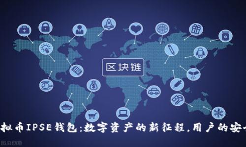 揭秘虚拟币IPSE钱包：数字资产的新征程，用户的安全之选！