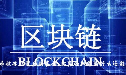 虚拟币被冻结背后的真相：你真的知道为什么还能用吗？