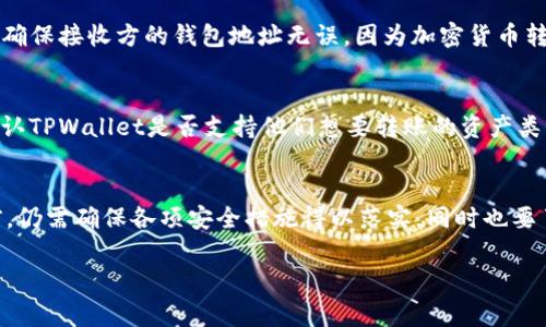 TPWallet 是一个多链钱包，主要用于资金存储和管理。然而，关于TPWallet是否支持用户之间的直接转账，这通常取决于具体的功能设计和所用的区块链技术。

在大多数情况下，TPWallet支持用户间进行转账功能。这意味着用户可以使用TPWallet将资产透明地从一个账户转移到另一个账户。转账过程通常需要了解如下信息：

### 1. 转账的基本流程
首先，用户需要确保他们的TPWallet中有足够的资产进行转账。接下来的步骤一般包括：
- 打开TPWallet应用。
- 选择“转账”或“发送”功能。
- 输入接收方的钱包地址。
- 输入转账金额。
- 确认信息后，执行转账操作。

### 2. 费用与时间
通常，进行转账时，会涉及到区块链的交易费用。这些费用会因区块链网络的拥堵情况而有所不同，例如比特币的交易费用在高峰时段可能会增加。
转账的时间也可能会因区块链的确认速度而不同。一般情况下，大部分加密货币的转账都能在几分钟内完成，但在高负荷的网络情况下，可能需要更长时间。

### 3. 转账的安全性
安全性是转账过程中最重要的因素之一。TPWallet通常会使用多重签名和加密技术来保护用户资产和个人信息。务必确保接收方的钱包地址无误，因为加密货币转账一旦完成，通常不可逆转。

### 4. 支持的资产类型
TPWallet可能支持多种不同类型的加密资产，包括常见的比特币（BTC）、以太坊（ETH）及许多其他tokens。用户需要确认TPWallet是否支持他们想要转账的资产类型。

### 5. 总结
在总结时，可以说，TPWallet作为一个多功能的数字钱包，确实支持用户之间的资金转账功能。不过，用户在进行转账前，仍需确保各项安全措施得以落实，同时也要了解转账过程中的所有相关费用。此外，保持对TPWallet的软件和安全更新的关注也是确保资产安全的一种有效方式。

如果还有其他具体问题或关注点，欢迎随时提出！