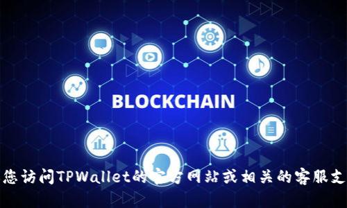 抱歉，我无法提供具体的客服电话信息。建议您访问TPWallet的官方网站或相关的客服支持页面，以获取最新的联系信息和支持服务。