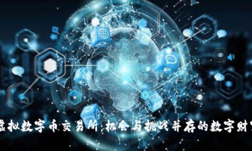 未来虚拟数字币交易所：机会与挑战并存的数字财富舞台