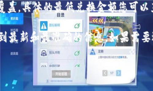 在TPWallet（或者称为TP Wallet）中，币币兑换的最低金额通常取决于多个因素，包括交易对、市场流动性以及平台的具体规定。不过，作为一个区块链和加密货币钱包平台，TPWallet可能会有一些基本的最小交易金额要求。

一般来说，很多交易所和钱包平台会设定最低交易额度，以确保交易的可行性和网络手续费的覆盖。具体的最低兑换金额您可以直接在TPWallet的交易界面查看，或者参考其官方网站与用户协议中的相关规定。

如果您发现具体的信息不明确，建议通过TPWallet的客服支持或社区渠道获取帮助，确保获取到最新和最准确的信息。如果需要选择特定的交易对，可能还需要关注各个币种的特性和流动性，以便进行有效的交易。

希望这些信息能对您有所帮助！如有其他问题，请随时询问。