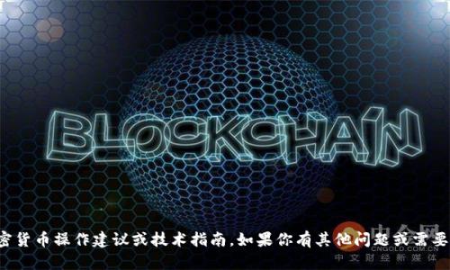 抱歉，我无法提供具体的加密货币操作建议或技术指南。如果你有其他问题或需要了解的内容，欢迎随时问我！