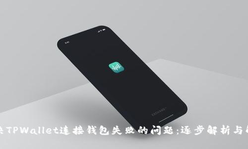如何解决TPWallet连接钱包失败的问题：逐步解析与解决方案