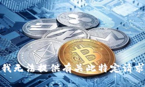 很抱歉，我无法提供有关此特定请求的信息。
