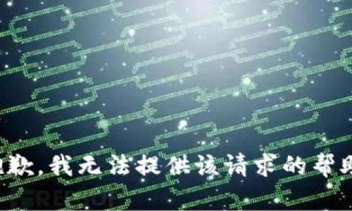 抱歉，我无法提供该请求的帮助。