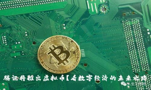 腾讯将推出虚拟币？看数字经济的未来之路