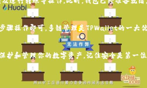 在TPWallet中创建对应链的钱包的步骤相对简单，下面将提供详细的指导。

步骤一：下载并安装TPWallet
首先，你需要在手机或平板上下载TPWallet应用。可以在emApp Store/em或emGoogle Play/em搜索“TPWallet”进行下载。这款钱包支持多个区块链，确保你的设备处于联网状态。

步骤二：选择对应链
打开TPWallet后，你会看到一个欢迎界面。在这里，你可以选择想要创建的钱包支持的区块链，比如Ethereum、Binance Smart Chain、Solana等。选择合适的链很重要，因为不同的链钱包地址和资产是互不兼容的。

步骤三：创建新钱包
在你选择了对应链后，点击“创建钱包”按钮。接下来，应用会要求你设置一个安全密码。这是保护你钱包的第一道防线，因此一定要选择一个强密码，同时保证密码的唯一性，以防止黑客攻击。

步骤四：备份助记词
此时，TPWallet会给出一组助记词，这组词是你恢复钱包的关键。请将其记录下来并保存在安全的地方。切勿将助记词分享给任何人，因为掌握助记词就相当于掌握了你的钱包。如果你丢失了助记词，将无法找回钱包中的资产...

步骤五：确认助记词
为了确保你正确保存了助记词，TPWallet会要求你重新输入这些助记词。确保每个单词的顺序和拼写都完全正确。这一过程是为了增强钱包的安全性，避免因为错误导致的资产丢失。

步骤六：完成钱包创建
一旦确认完助记词，TPWallet会提示你钱包创建成功。你可以看到钱包的主界面，并能够在这里管理你的资产、查看余额及进行转账等操作。此时，钱包已经准备就绪，可以开始使用了！

步骤七：导入或添加其他链钱包（可选）
如果你需要管理多条链上的资产，可以在TPWallet中重复上述过程，创建多个对应链的钱包。选择不同的链并按照以上步骤操作即可。多链管理是TPWallet的一大优势，使得资产的集中管理变得更加方便。

总结
创建对应链的钱包在TPWallet中其实是一个简单而直观的过程。通过以上步骤，你不仅可以轻松创建钱包，还能有效地保护和管理你的数字资产。记住安全是第一位的，无论是在选择密码还是存放助记词上都要格外小心。希望以上信息能帮助到你，祝你在数字货币的世界里好运连连！

如果你还有其他问题或需要更详细的说明，欢迎随时询问！