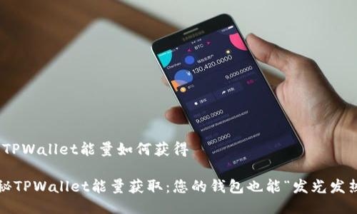 # TPWallet能量如何获得

探秘TPWallet能量获取：您的钱包也能“发光发热”？