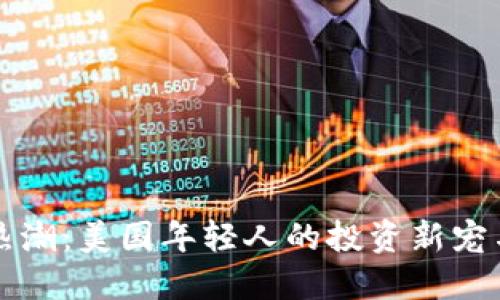 虚拟货币热潮：美国年轻人的投资新宠与文化探讨
