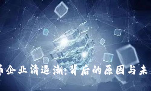 虚拟币企业清退潮：背后的原因与未来展望