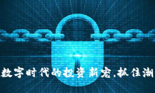 NBL虚拟币：在数字时代的投资新宠，抓住潮流的投资机会！