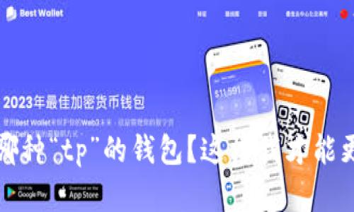 你能否提供更多信息，说明你指的是哪种“tp”的钱包？这样我才能更好地帮助你找到相似的款式或品牌。