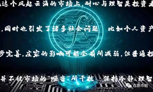    庄家操盘：虚拟币市场的隐秘游戏与投资者的生存法则  / 
 guanjianci  虚拟币, 庄家, 投资, 市场动态  /guanjianci 

引言：虚拟币世界的迷雾
虚拟币，或者说加密货币，近年来已成为投资者追逐的热潮。这不仅仅是一场投资革命，更是一场文化现象的爆发。你能否想象，在这个看似光鲜亮丽的虚拟货币天地背后，却潜藏着无数的风险与操控？在这条虚拟币的美丽大道上，有一类被称为“庄家”的存在，他们仿佛是魔术师，操纵着市场的潮起潮落...这...真的可靠吗？

什么是庄家？
在股票市场，庄家指的是那些手握大量资金和信息，能够左右股价走势的强大投资者或机构。对于虚拟币市场而言，庄家同样重要，但操作手法却往往更加隐秘和复杂。他们利用信息不对称和市场操纵的手法，影响价格波动，成为普通投资者心中无法触及的“黑手”。

庄家的操盘手法
庄家的操盘手法多种多样，常见的包括拉升、砸盘、洗盘等等。拉升显而易见，是在一定时间内通过持续买入提高币价，制造出一种疯狂上涨的假象，吸引更多的投资者跟进—这就如同市场上的“狂热追逐”，而一旦价格达到庄家的预期，他们又会选择在高位抛售，从而瓜分利润。而砸盘，则是庄家在拉升时会伪造一些负面消息，促使币价下跌，进而趁机低位买入，形成低买高卖的完美循环。

市场动态与庄家的影响
虚拟币市场具有极高的波动性，这也给庄家提供了充足的“表演”空间。在某些时候，我们会看到某个币种在短时间内暴涨几倍，之后又像气泡一样“嘭”地一声破裂。这绝不是偶然，庄家在背后悄然操控着每一个细节。特别是在社交媒体的传播时代，一条关于某虚拟币的微博、帖子或微信消息，都可能引发投资者的跟风...这或许会让你觉得惊讶，但对于庄家来说，这些都是“台本”，只是等着他们来实现的剧情。

投资者该如何保护自己？
面对庄家的操控，普通投资者该如何在虚拟币市场生存呢？首先，健全的信息素养是必要的，掌握基础知识，学会辨别真假消息，其次，建立自己的投资理念与策略，而不是盲目跟风。在这个风起云涌的市场上，耐心与理智是投资者最好的朋友—记住，“慢”就是“快”的另一种表现。

文化与社会影响
虚拟币已不仅是一种金融产品，它更是现代社会的一种文化象征。越来越多的年轻人把投资币圈视为一种时尚，甚至是一种生活态度。全民“炒币”的热潮掀起了社交网络的讨论热潮，同时也引发了诸多社会问题—比如个人资产的快速缩水、家庭破裂、甚至是心理问题的激增。在这背后，我们必须思考：这种投机行为是否真的可行？究竟是投资机会还是赌博游戏？

结论：虚拟币投资的未来
庄家的操盘让虚拟币市场充满了不确定性，但正是这种复杂性与变化性，才让这个市场如此吸引人。归根结底，投资虚拟币需要理性，需要耐心，更需要智慧。未来，随着市场机制的逐步完善，庄家的影响可能会有所减弱，但普通投资者依然要提高警惕，防范风险...这，才是投资者在虚拟币世界中求生存的法则。

结尾：寻找方向与可能性
虚拟币市场的魅力在于它的无限可能性，而庄家的操控却成了众多投资者的阴影。一方面，我们不能忽视庄家在市场中的作用，另一方面，普通投资者应该学会把握自己的投资节奏，并不被市场的“噪音”所干扰—保持冷静、理智，让若干年后你回头时，能真正看到自己的成长与蜕变，这，才是人生中最宝贵的财富。