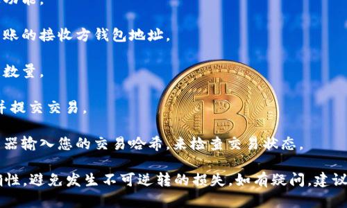 对于TPWallet，您可以通过TPWallet的官方网站或者相关的区块链浏览器获取相关的转账链接。具体步骤如下：

1. **打开TPWallet应用**：确保您已经安装并登录到TPWallet。

2. **选择您的钱包**：在应用中选择您要转账的钱包。

3. **选择转账功能**：找到并点击转账或发送功能。

4. **输入接收方地址**：在输入框中填入要转账的接收方钱包地址。

5. **输入金额**：填写您想要转账的数字货币数量。

6. **确认交易**：审核所有信息，无误后确认并提交交易。

7. **查看交易状态**：您可以通过区块链浏览器输入您的交易哈希，来检查交易状态。

请确保在转账过程中，地址、金额等信息的准确性，避免发生不可逆转的损失。如有疑问，建议咨询TPWallet的客服或者查阅相关帮助文档。